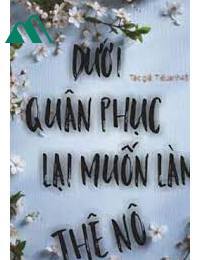 Dưới Quân Phục Lại Muốn Làm Thê Nô