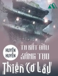 Huyền Huyễn Ta! Bắt Đầu Sáng Tạo Thiên Cơ Lâu! Bản Dịch