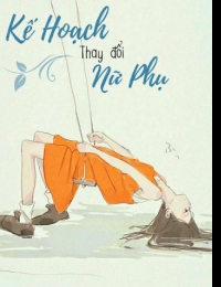 Kế Hoạch Thay Đổi Nữ Phụ