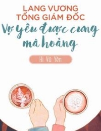 Lang Vương Tổng Giám Đốc: Vợ Yêu Được Cưng Mà Hoảng