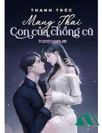 Mang Thai Con Của Chồng Cũ