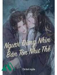 Ngươi Đừng Nhìn Bản Tôn Như Thế