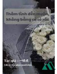 Thâm Tình Đến Muộn Không Bằng Cả Cỏ Rác FULL