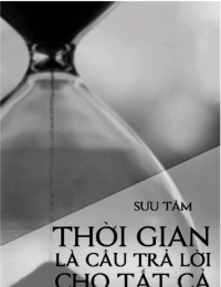 Thời Gian - Câu Trả Lời Cho Tất Cả