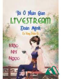 Tôi Ở Nhân Gian Live Stream Đoán Mệnh