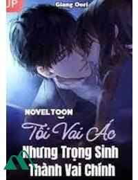 Tôi Vai Ác Nhưng Trọng Sinh Thành Vai Chính