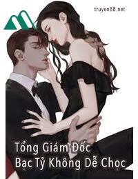 Tổng Giám Đốc Bạc Tỷ Không Dễ Chọc