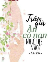 Trâu Già Ăn Cỏ Non Như Thế Nào?