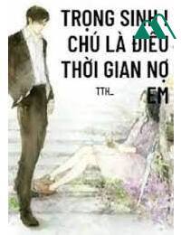 Trọng Sinh! Chú Là Điều Thời Gian Nợ Em