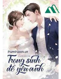 Trọng Sinh Để Yêu Anh