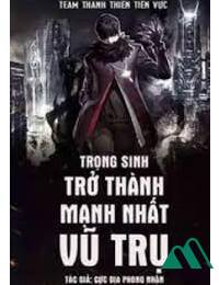 Trọng Sinh Trở Thành Mạnh Nhất Vũ Trụ