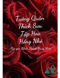 Tướng Quân Thích Sưu Tầm Hoa Hồng Nhỏ FULL