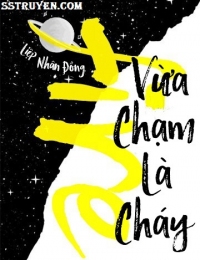 Vừa Chạm Là Cháy