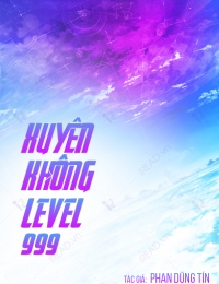 Xuyên Không Level 999 (Max Level - Tiên Hiệp Cửu Giới Chúa Tể)