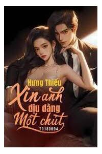 Hưng Thiếu Xin Anh Dịu Dàng Một Chút